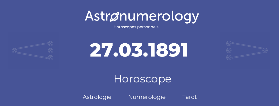 Horoscope pour anniversaire (jour de naissance): 27.03.1891 (27 Mars 1891)