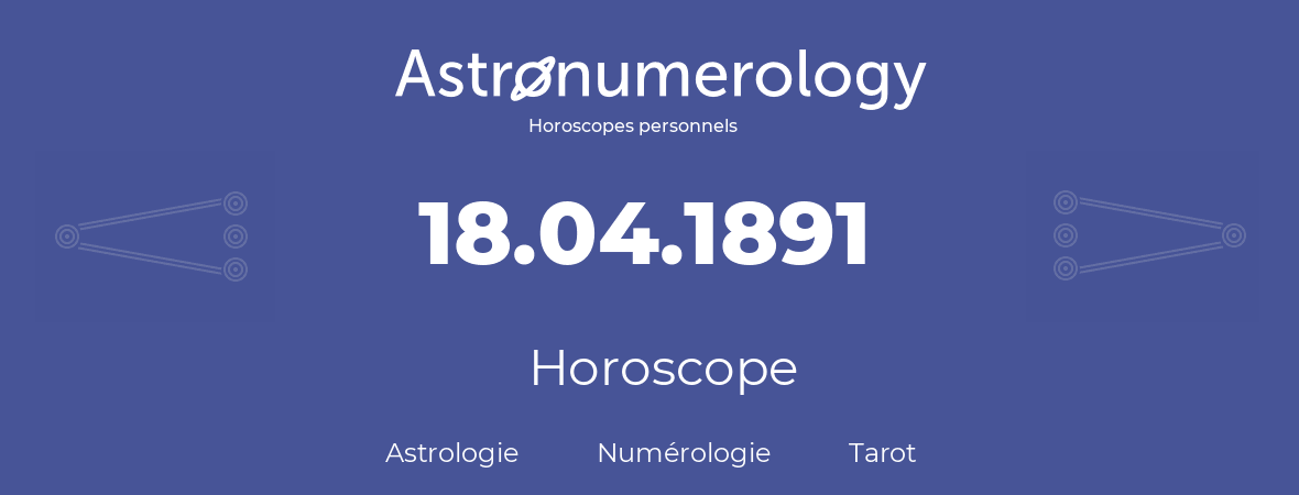 Horoscope pour anniversaire (jour de naissance): 18.04.1891 (18 Avril 1891)