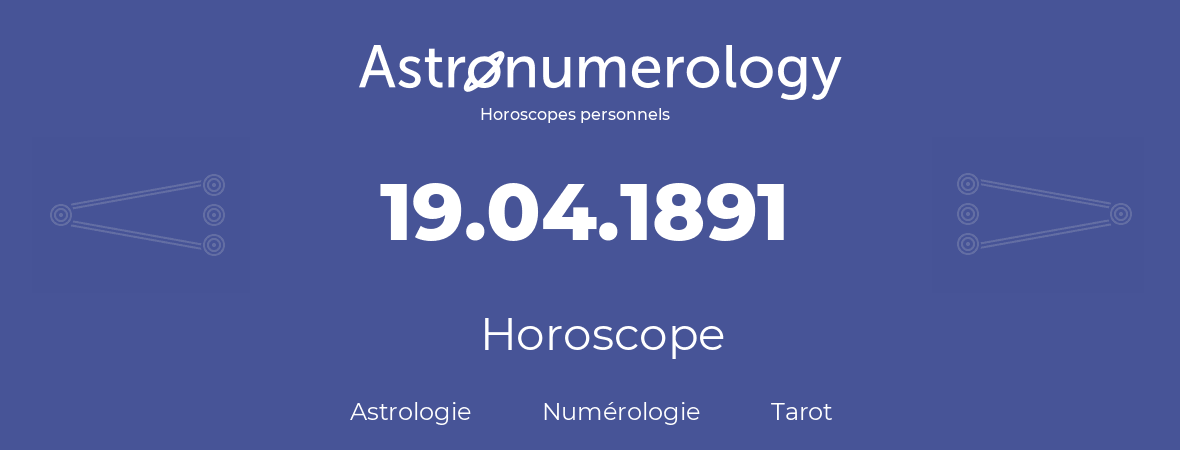 Horoscope pour anniversaire (jour de naissance): 19.04.1891 (19 Avril 1891)