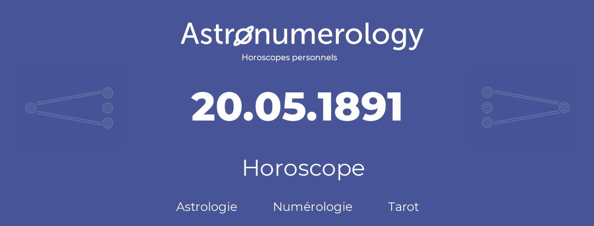 Horoscope pour anniversaire (jour de naissance): 20.05.1891 (20 Mai 1891)