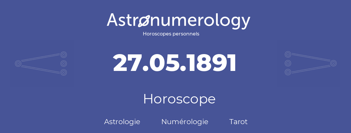Horoscope pour anniversaire (jour de naissance): 27.05.1891 (27 Mai 1891)