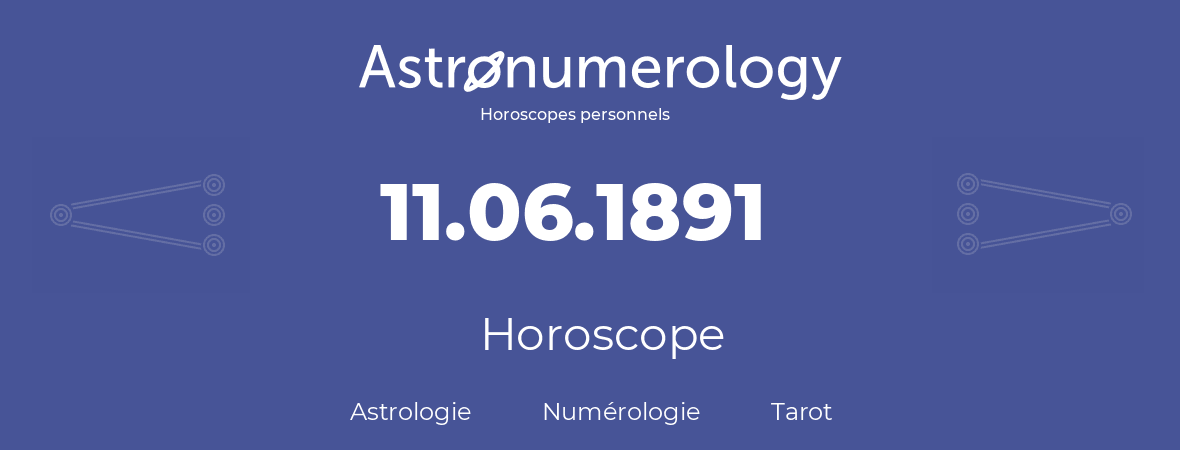 Horoscope pour anniversaire (jour de naissance): 11.06.1891 (11 Juin 1891)