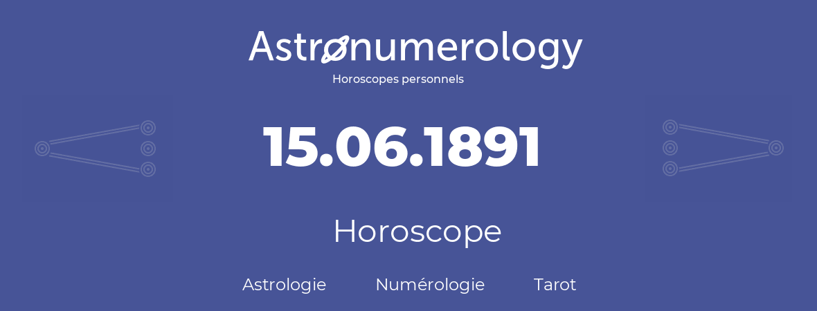 Horoscope pour anniversaire (jour de naissance): 15.06.1891 (15 Juin 1891)