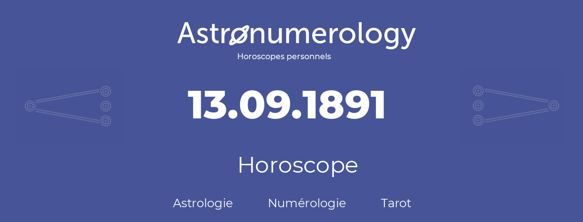 Horoscope pour anniversaire (jour de naissance): 13.09.1891 (13 Septembre 1891)