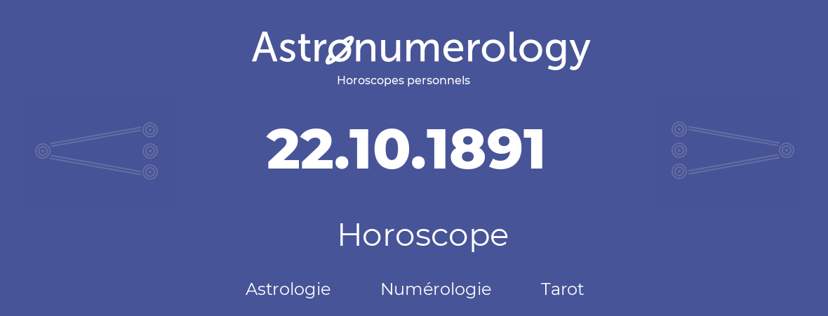Horoscope pour anniversaire (jour de naissance): 22.10.1891 (22 Octobre 1891)