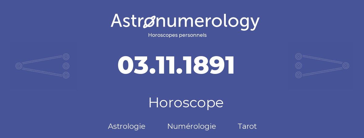 Horoscope pour anniversaire (jour de naissance): 03.11.1891 (03 Novembre 1891)