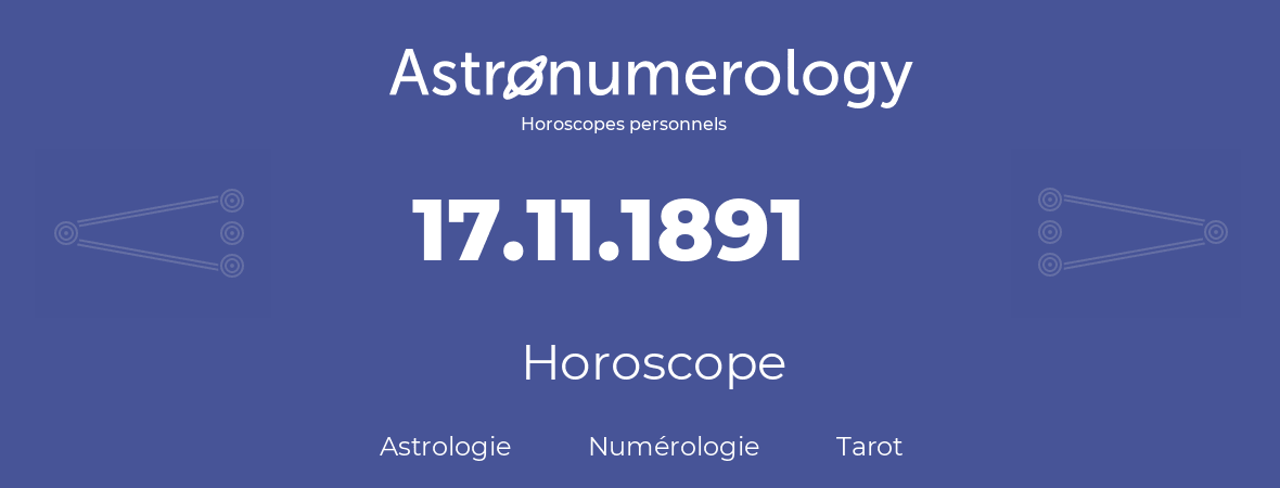 Horoscope pour anniversaire (jour de naissance): 17.11.1891 (17 Novembre 1891)