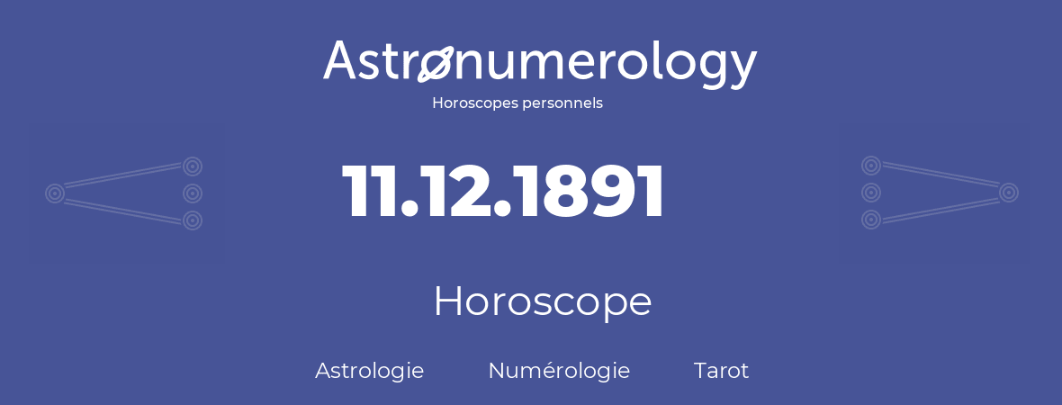 Horoscope pour anniversaire (jour de naissance): 11.12.1891 (11 Décembre 1891)