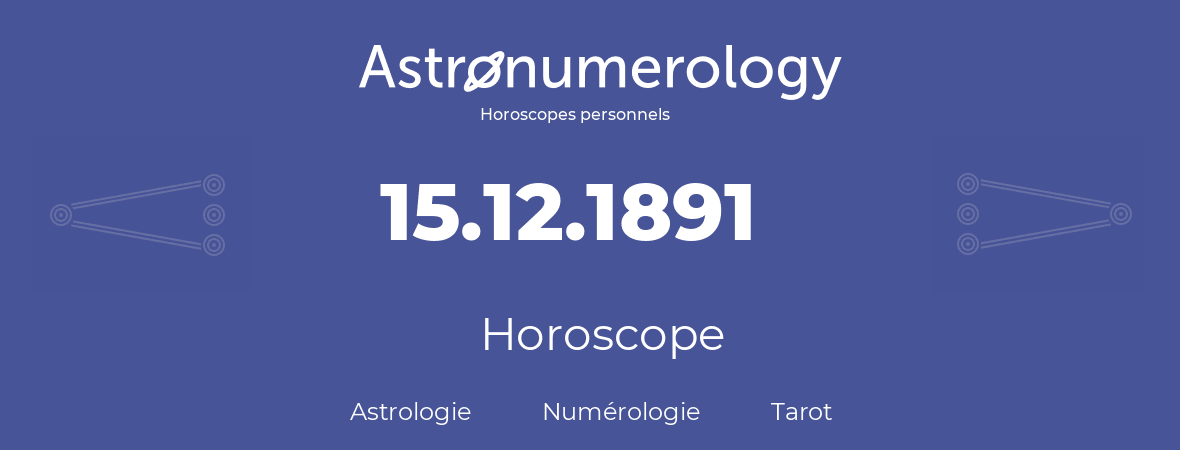 Horoscope pour anniversaire (jour de naissance): 15.12.1891 (15 Décembre 1891)