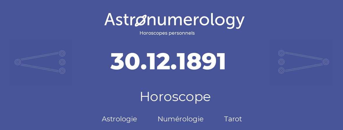 Horoscope pour anniversaire (jour de naissance): 30.12.1891 (30 Décembre 1891)