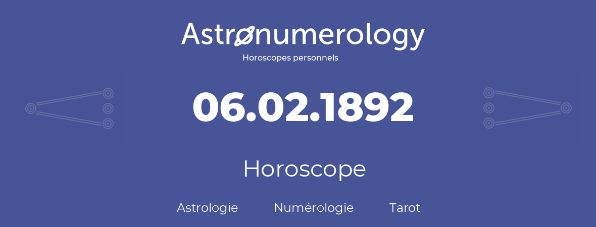 Horoscope pour anniversaire (jour de naissance): 06.02.1892 (6 Février 1892)