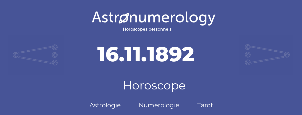 Horoscope pour anniversaire (jour de naissance): 16.11.1892 (16 Novembre 1892)