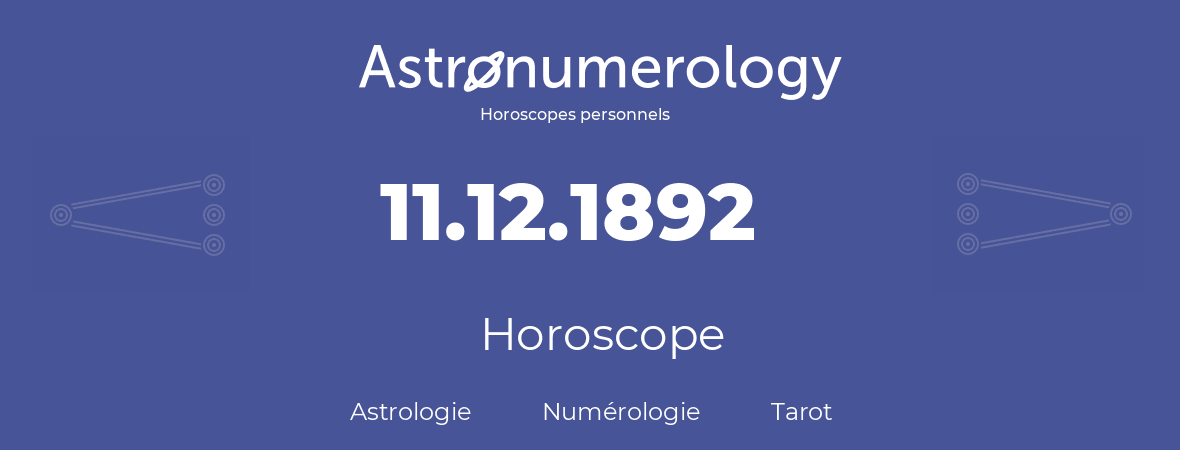 Horoscope pour anniversaire (jour de naissance): 11.12.1892 (11 Décembre 1892)