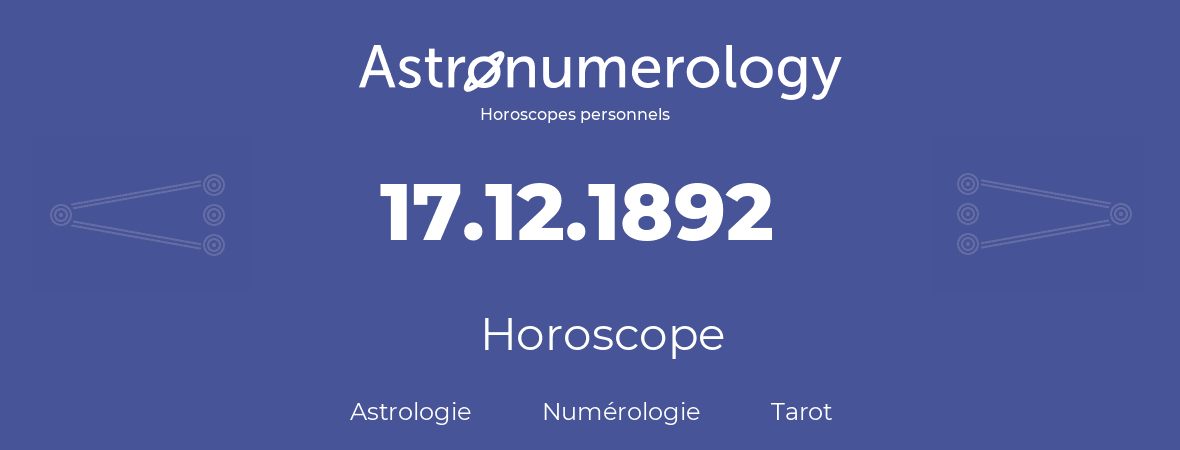 Horoscope pour anniversaire (jour de naissance): 17.12.1892 (17 Décembre 1892)