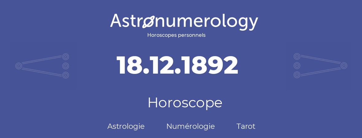 Horoscope pour anniversaire (jour de naissance): 18.12.1892 (18 Décembre 1892)
