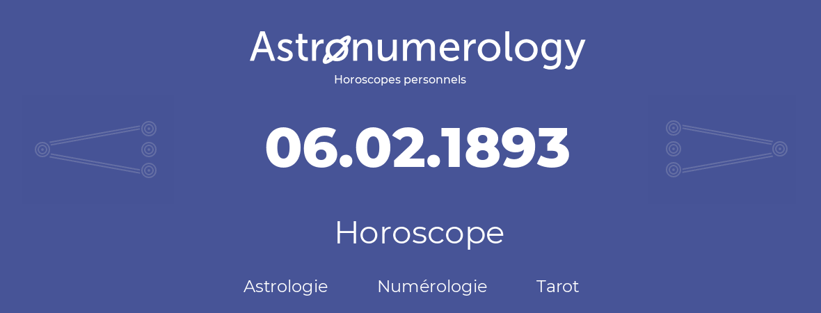 Horoscope pour anniversaire (jour de naissance): 06.02.1893 (06 Février 1893)