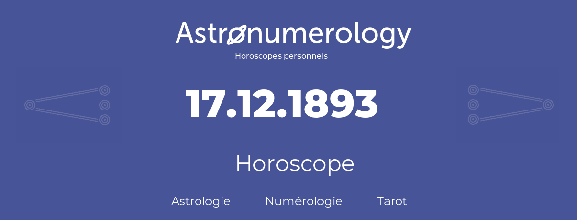 Horoscope pour anniversaire (jour de naissance): 17.12.1893 (17 Décembre 1893)