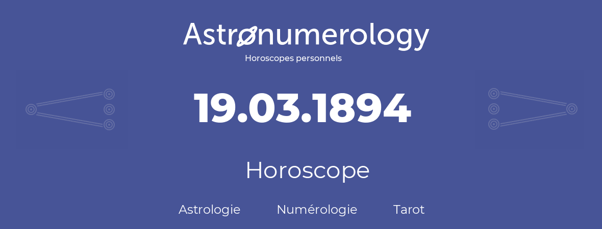 Horoscope pour anniversaire (jour de naissance): 19.03.1894 (19 Mars 1894)