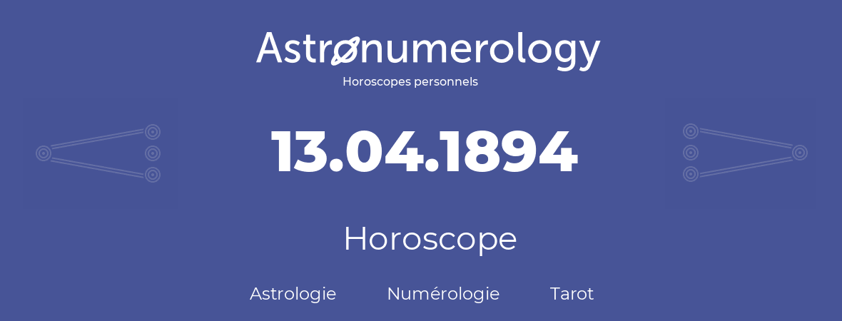 Horoscope pour anniversaire (jour de naissance): 13.04.1894 (13 Avril 1894)