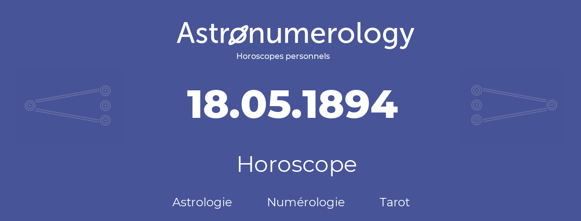 Horoscope pour anniversaire (jour de naissance): 18.05.1894 (18 Mai 1894)