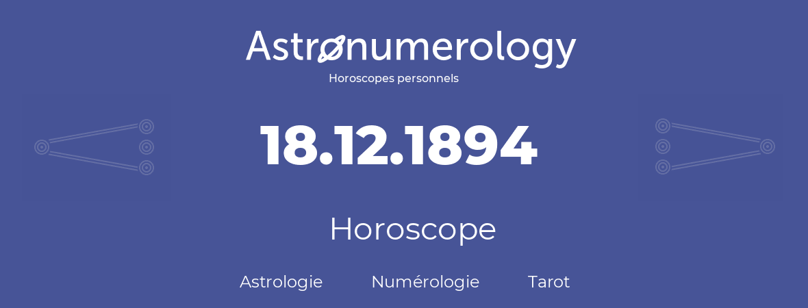Horoscope pour anniversaire (jour de naissance): 18.12.1894 (18 Décembre 1894)
