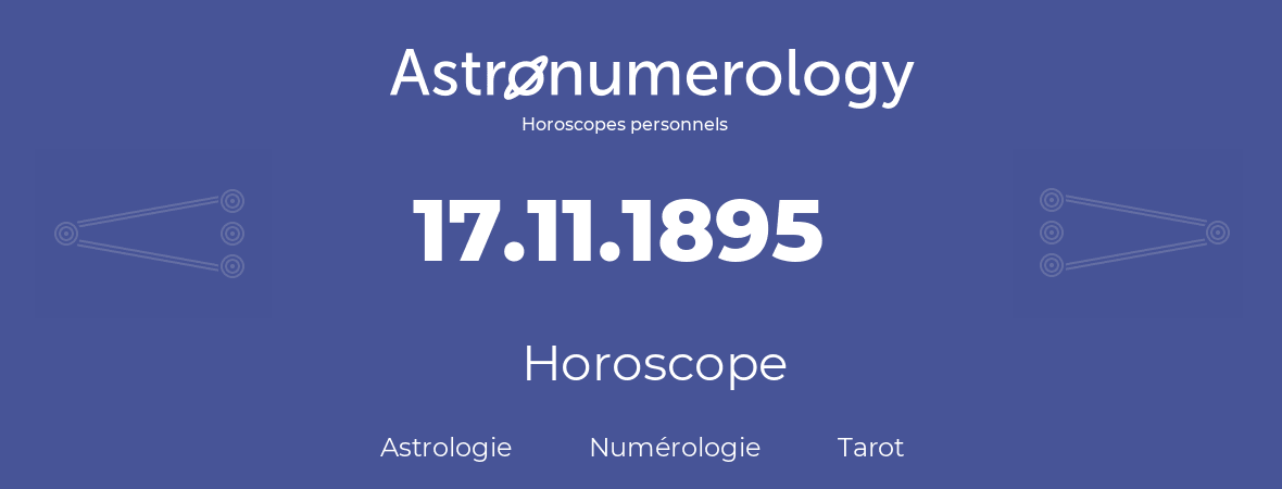 Horoscope pour anniversaire (jour de naissance): 17.11.1895 (17 Novembre 1895)