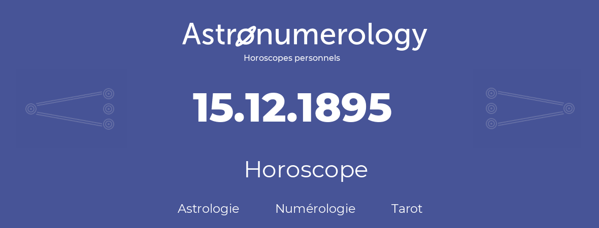 Horoscope pour anniversaire (jour de naissance): 15.12.1895 (15 Décembre 1895)