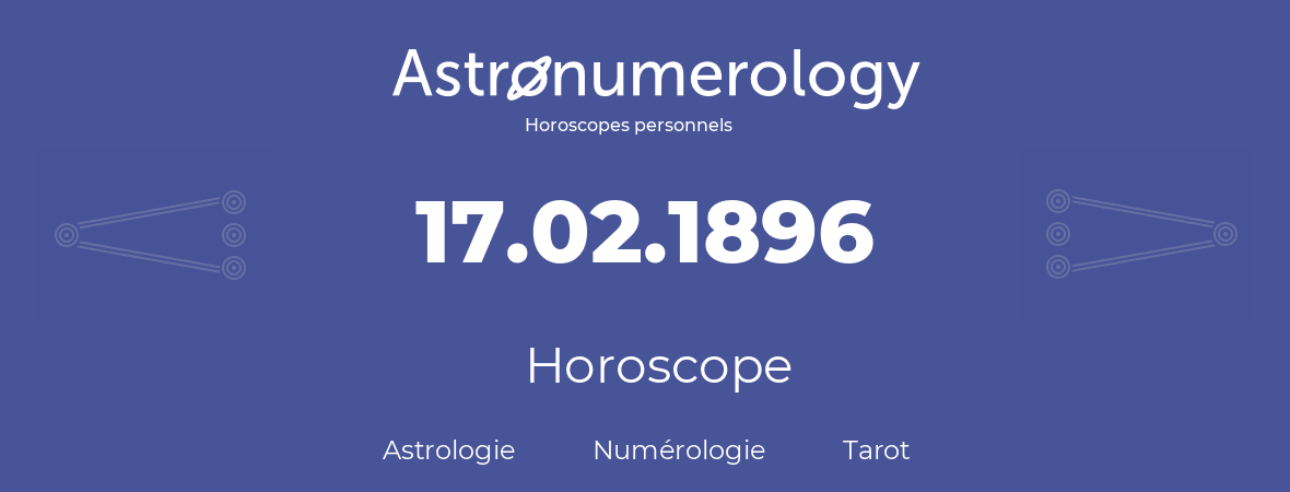 Horoscope pour anniversaire (jour de naissance): 17.02.1896 (17 Février 1896)