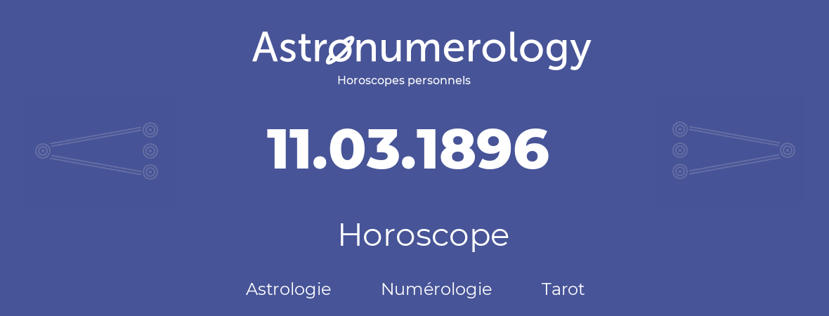 Horoscope pour anniversaire (jour de naissance): 11.03.1896 (11 Mars 1896)