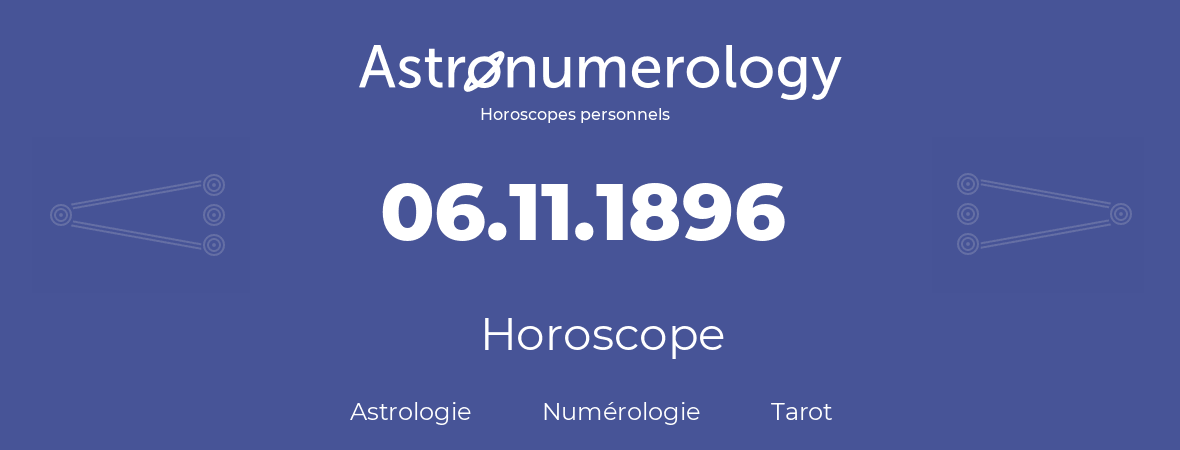 Horoscope pour anniversaire (jour de naissance): 06.11.1896 (06 Novembre 1896)