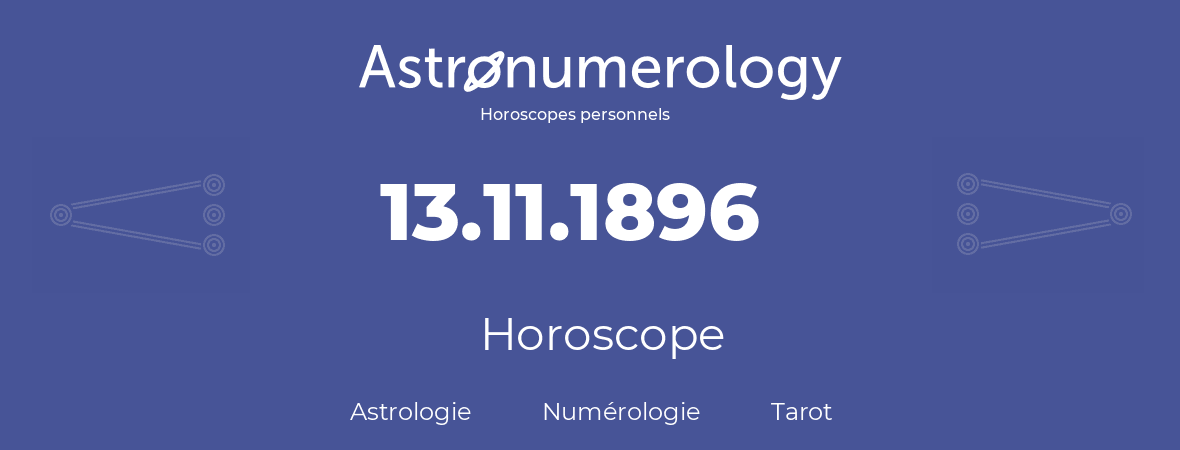 Horoscope pour anniversaire (jour de naissance): 13.11.1896 (13 Novembre 1896)