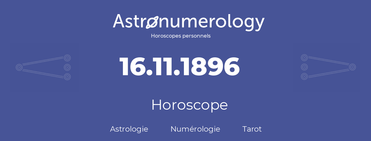 Horoscope pour anniversaire (jour de naissance): 16.11.1896 (16 Novembre 1896)