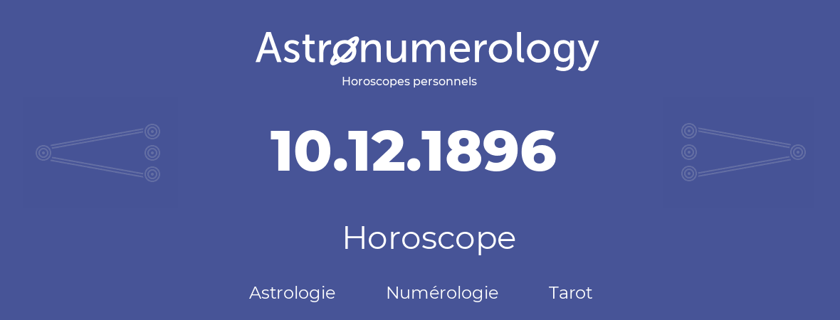 Horoscope pour anniversaire (jour de naissance): 10.12.1896 (10 Décembre 1896)