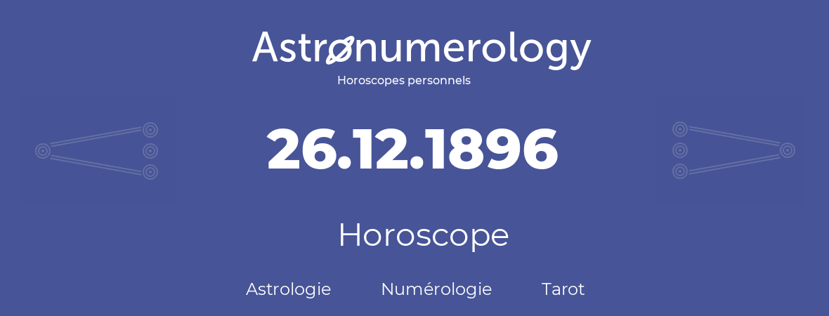 Horoscope pour anniversaire (jour de naissance): 26.12.1896 (26 Décembre 1896)