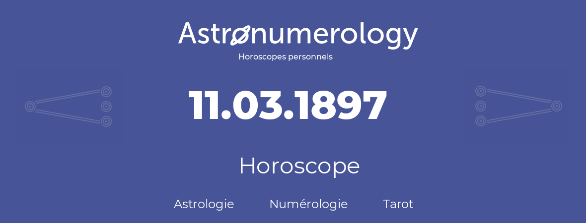 Horoscope pour anniversaire (jour de naissance): 11.03.1897 (11 Mars 1897)