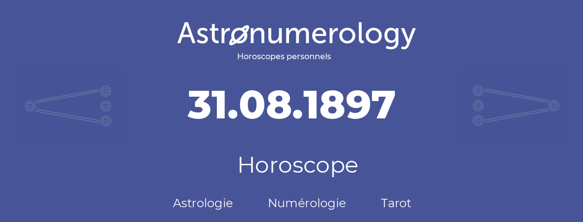 Horoscope pour anniversaire (jour de naissance): 31.08.1897 (31 Août 1897)
