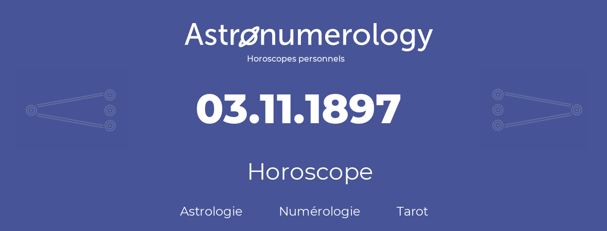 Horoscope pour anniversaire (jour de naissance): 03.11.1897 (3 Novembre 1897)