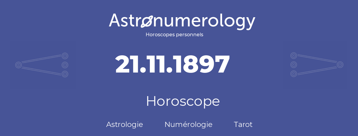 Horoscope pour anniversaire (jour de naissance): 21.11.1897 (21 Novembre 1897)