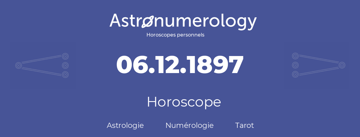 Horoscope pour anniversaire (jour de naissance): 06.12.1897 (06 Décembre 1897)