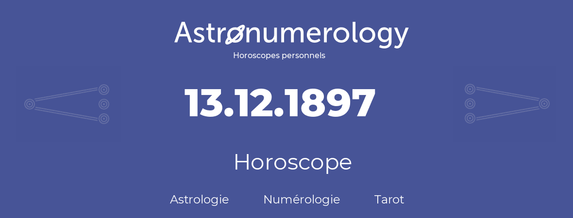 Horoscope pour anniversaire (jour de naissance): 13.12.1897 (13 Décembre 1897)