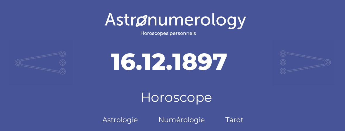 Horoscope pour anniversaire (jour de naissance): 16.12.1897 (16 Décembre 1897)