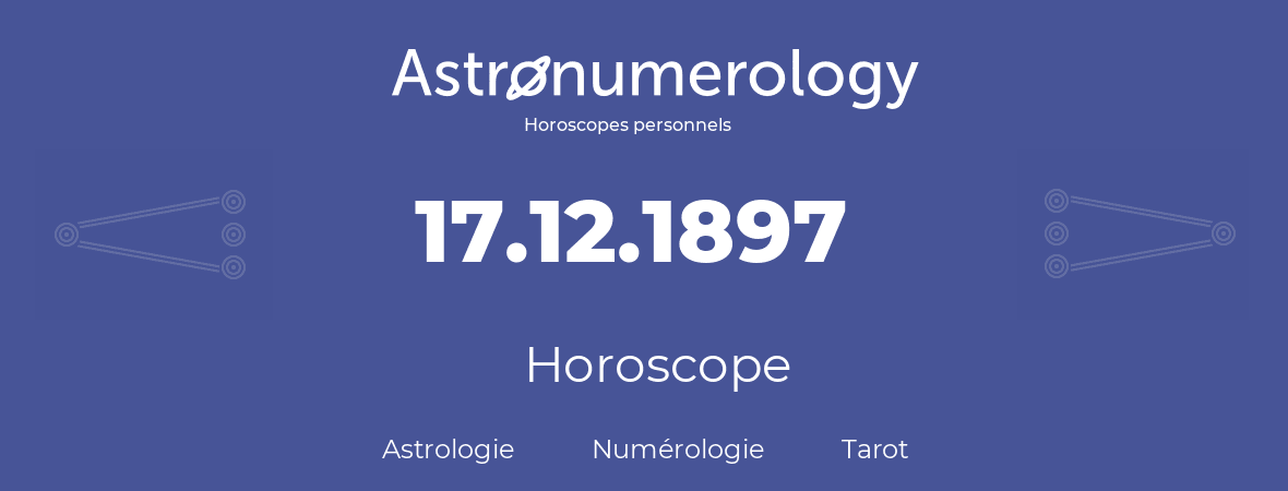 Horoscope pour anniversaire (jour de naissance): 17.12.1897 (17 Décembre 1897)