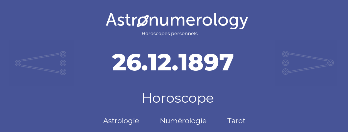 Horoscope pour anniversaire (jour de naissance): 26.12.1897 (26 Décembre 1897)