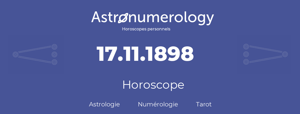 Horoscope pour anniversaire (jour de naissance): 17.11.1898 (17 Novembre 1898)