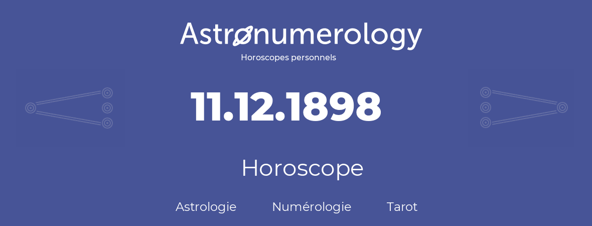 Horoscope pour anniversaire (jour de naissance): 11.12.1898 (11 Décembre 1898)
