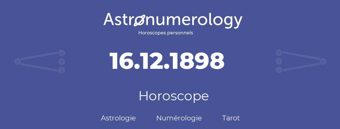 Horoscope pour anniversaire (jour de naissance): 16.12.1898 (16 Décembre 1898)