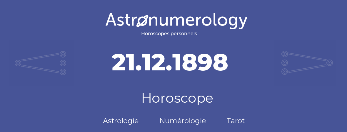 Horoscope pour anniversaire (jour de naissance): 21.12.1898 (21 Décembre 1898)