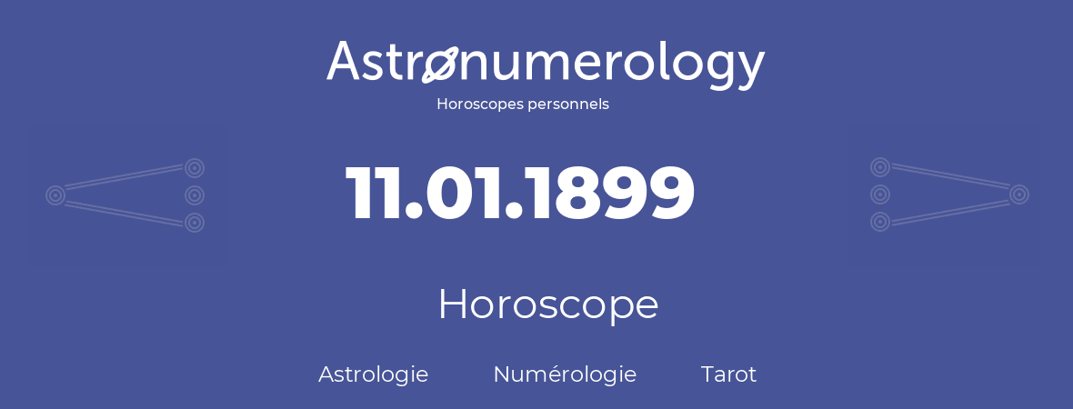Horoscope pour anniversaire (jour de naissance): 11.01.1899 (11 Janvier 1899)