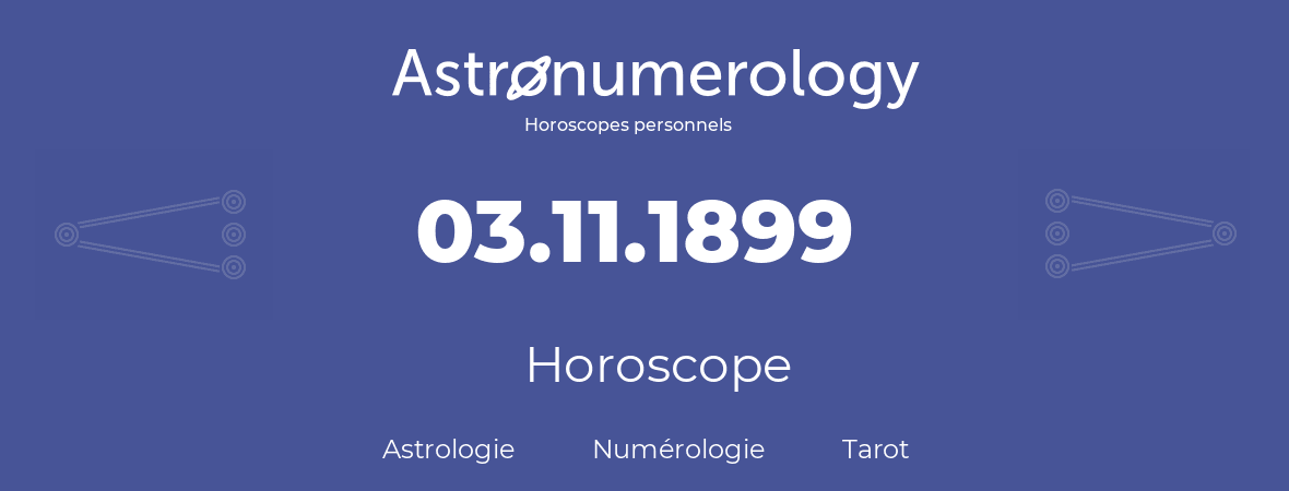 Horoscope pour anniversaire (jour de naissance): 03.11.1899 (03 Novembre 1899)