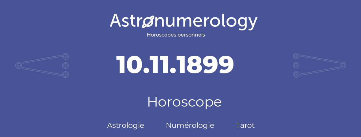 Horoscope pour anniversaire (jour de naissance): 10.11.1899 (10 Novembre 1899)